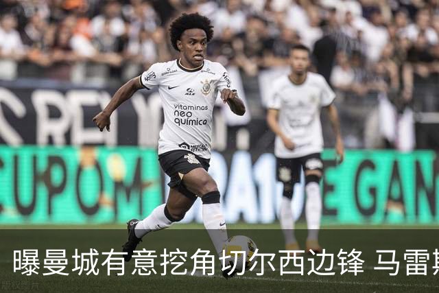 曝曼城有意挖角切尔西边锋 马雷斯卡钦点旧部标价约8000万欧